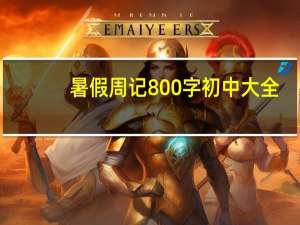 暑假周记800字初中大全（寒假周记800字初中大全）