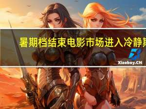 暑期档结束 电影市场进入冷静期