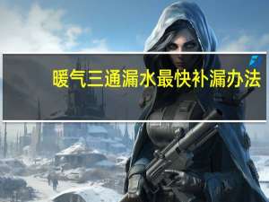 暖气三通漏水最快补漏办法