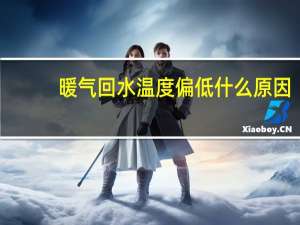 暖气回水温度偏低什么原因