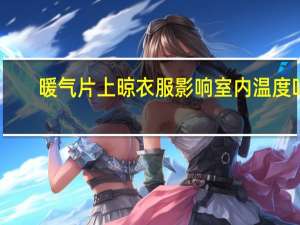 暖气片上晾衣服影响室内温度吗