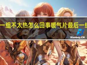 暖气片最后一组不太热怎么回事 暖气片最后一组不热是怎么回事