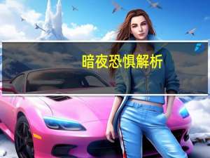 暗夜恐惧 解析（关于暗夜恐惧 解析的介绍）