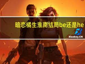 暗恋橘生淮南结局be还是he