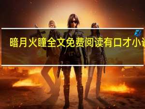 暗月火瞳全文免费阅读有口才小说网（暗月火瞳）