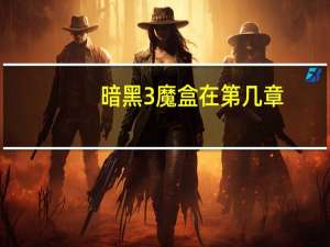 暗黑3魔盒在第几章（暗黑3魔盒在）