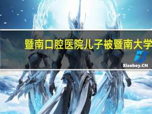 暨南口腔医院 儿子被暨南大学口腔医学录取，前景如何