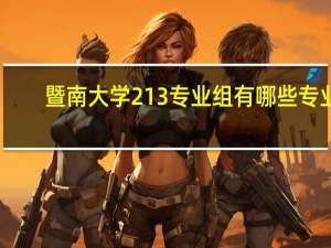 暨南大学213专业组有哪些专业