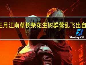 暮春三月江南草长杂花生树群莺乱飞出自哪一篇文章