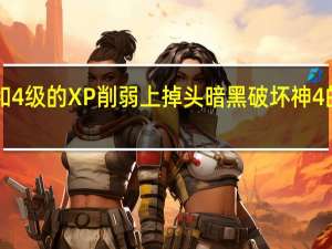 暴雪在世界3级和4级的XP削弱上掉头暗黑破坏神4的碾磨者们取得了胜利