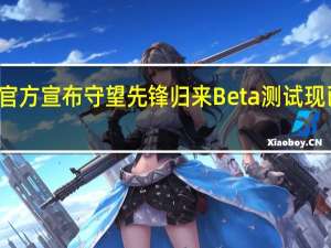 暴雪官方宣布守望先锋归来Beta测试现已正式开启