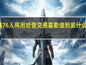 曝76人將用哈登交易霍勒迪 到底什么情況嘞