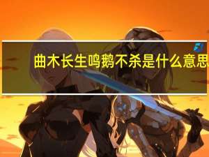 曲木长生鸣鹅不杀是什么意思
