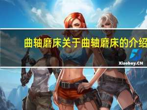 曲轴磨床 关于曲轴磨床的介绍
