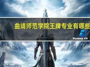曲靖师范学院王牌专业有哪些
