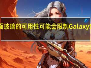 曲面玻璃的可用性可能会限制Galaxy S6的边缘