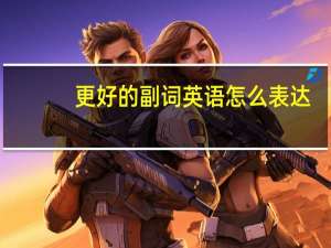 更好的副词英语怎么表达？