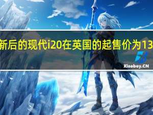 更新后的现代i20在英国的起售价为13 995英镑