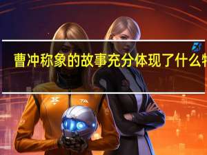 曹冲称象的故事充分体现了什么特点（曹冲称象的故事充分体现了( )）