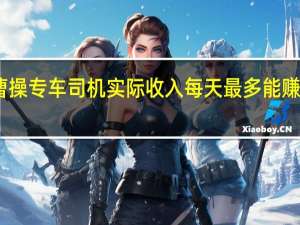 曹操专车司机实际收入每天最多能赚多少钱　