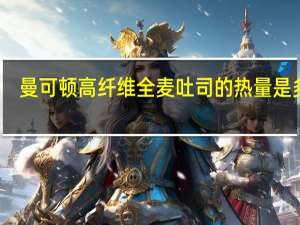 曼可顿 高纤维全麦吐司的热量是多少