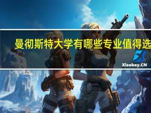 曼彻斯特大学有哪些专业值得选择
