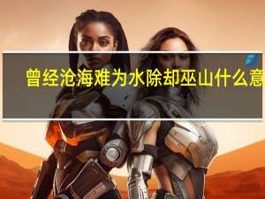 曾经沧海难为水除却巫山什么意思