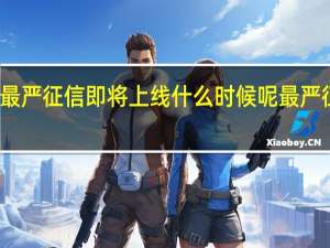 最严征信即将上线什么时候呢最严征信是