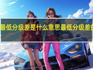 最低分级差是什么意思 最低分级差的意思