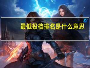 最低投档排名是什么意思