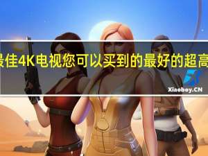 最佳4K电视您可以买到的最好的超高清电视
