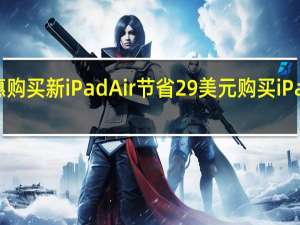 最佳iPad优惠购买新iPadAir节省29美元购买iPadPro节省100美元