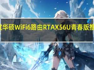 最便宜华硕WiFi6路由RTAX56U青春版推出大促活动