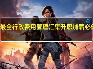 最全行政费用管理汇集升职加薪必备能力