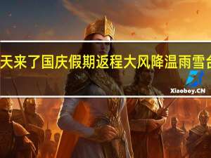 最冷白天来了 国庆假期返程大风降温雨雪台风统统凑齐