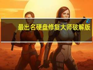 最出名硬盘修复大师破解版（电脑硬盘修复大师）
