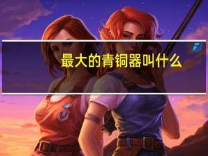 最大的青铜器叫什么
