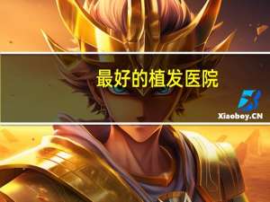 最好的植发医院？哪里植发最好
