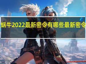 最强蜗牛2022最新密令有哪些 最新密令大全2022