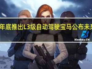 最快年底推出L3级自动驾驶宝马公布未来出行细节