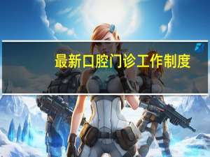 最新口腔门诊工作制度（口腔科门诊工作制度）