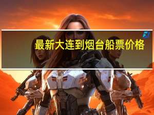 最新大连到烟台船票价格