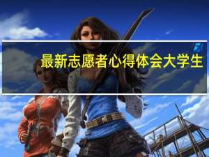 最新志愿者心得体会大学生