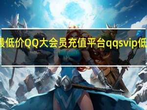 最新最低价QQ大会员充值平台 qqsvip低价充值网站(qq大会员充q币优惠额度)
