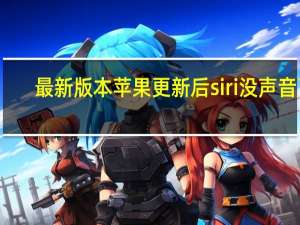 最新版本苹果更新后siri没声音了（未经您的允许 苹果将不再收听Siri的录音）