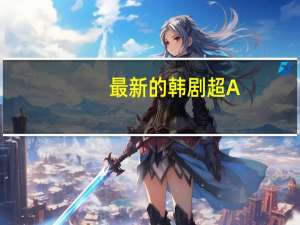最新的韩剧超A（最新的韩剧）