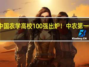 最新重磅！最新中国农学高校100强出炉！中农第一、华农第二、南农第三
