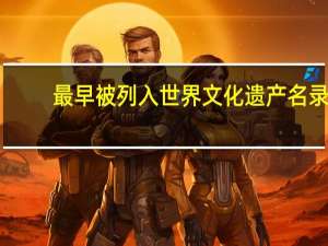 最早被列入世界文化遗产名录