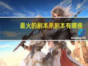 最火的剧本杀剧本有哪些
