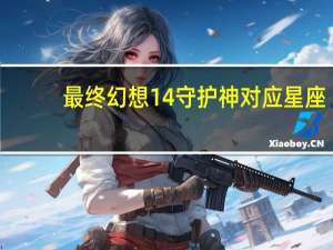 最终幻想14守护神对应星座（最终幻想14守护神怎么选）